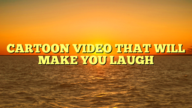 CARTOON VIDEO THAT WILL MAKE YOU LAUGH